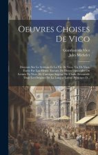 Oeuvres Choises De Vico: Discours Sur Le Syst?me Et La Vie De Vico. Vie De Vico, Écrite Par Lui-M?me. Extraits De Divers Opuscules Ou Lettres D