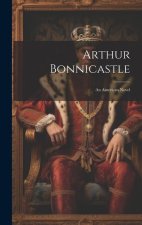 Arthur Bonnicastle: An American Novel