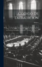 Codigo De Extradicion: Ó Coleccion De Leyes Y Tratados Sobre Entrega De Reos Entre Los Estados De La Republica Mexicana Y Entre Ésta Y Las Po
