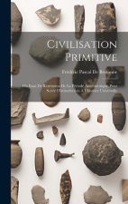 Civilisation Primitive: Ou Essai De Restitution De La Période Antehistorique, Pour Servir D'introduction ? L'histoire Universelle