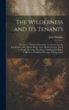 The Wilderness and Its Tenants: The Great Terrestrial Reservoir, the Ocean, and the Inhabitants of the Mighty Deep. Great Herds of Game. Forest and Ju