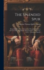 The Splendid Spur: Being Memoirs of the Adventures of Mr. John Marvel, a Servant of His Late Majesty King Charles I., in the Years 1642-3