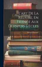 L'art De La Reliure, En France Aux Derniers Si?cles