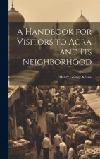 A Handbook for Visitors to Agra and Its Neighborhood