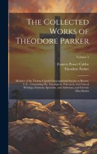 The Collected Works of Theodore Parker: Minister of the Twenty-Eighth Congregational Society at Boston, U.S.: Containing His Theological, Polemical, a