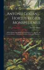 Antonii Goüan ... Hortus Regius Monspeliensis: Sistens Plantas Tum Indigenas Tum Exoticas No. Mm. Cc. Ad Genera Relatas ... Secundum Sexualem Methodum