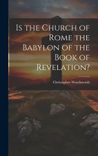 Is the Church of Rome the Babylon of the Book of Revelation?