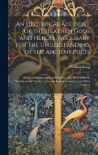 An Historical Account of the Heathen Gods and Heroes, Necessary for the Understanding of the Ancient Poets: Being an Improvement of Whatever Has Been