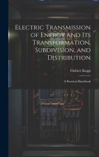Electric Transmission of Energy and Its Transformation, Subdivision, and Distribution: A Practical Handbook