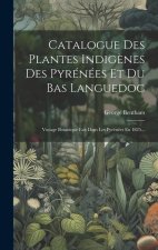 Catalogue Des Plantes Indig?nes Des Pyrénées Et Du Bas Languedoc: Voyage Botanique Fait Dans Les Pyrénées En 1825...