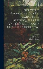 Nouvelles Recherches Sur Les Caract?res Spécifiques Et Les Variétés Des Plantes Du Genre Cucurbita...