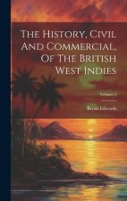 The History, Civil And Commercial, Of The British West Indies; Volume 4