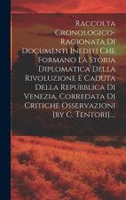 Raccolta Cronologico-ragionata Di Documenti Inediti Che Formano La Storia Diplomatica Della Rivoluzione E Caduta Della Repubblica Di Venezia, Corredat