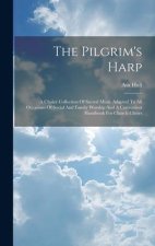 The Pilgrim's Harp: A Choice Collection Of Sacred Music Adapted To All Occasions Of Social And Family Worship And A Convenient Handbook Fo