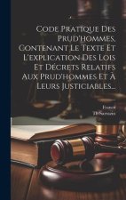 Code Pratique Des Prud'hommes, Contenant Le Texte Et L'explication Des Lois Et Décrets Relatifs Aux Prud'hommes Et ? Leurs Justiciables...