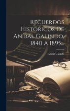 Recuerdos Históricos De Aníbal Galindo, 1840 A 1895...