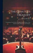 The Debater's Treasury: Comprising A List Of Over 200 Questions For Debate, With Arguments Both Affirmative And Negative