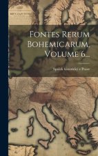 Fontes Rerum Bohemicarum, Volume 6...