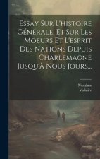 Essay Sur L'histoire Générale, Et Sur Les Moeurs Et L'esprit Des Nations Depuis Charlemagne Jusqu'? Nous Jours...