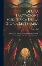 Di Una Trattazione Scientifica Della Storia Letteraria: Prolusione Al Corso Di Letteratura Italiana Letta Nella R. Universit? Di Torino Add? 28 Novemb