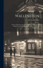 Wallenstein: Po?me Dramatique En Trois Parties: I. Le Camp De Wallenstein.--ii. Les Piccolomini.--iii. La Mort De Wallenstein...