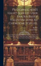 Pilosophischer[!] Haupt-schluel Uber Fratris Basilii Valentini Seine Xii Chymische Schluel: Worinne I. Die Parabeln Und Gleichnie Expliciret Werden, I