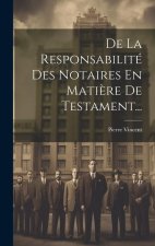 De La Responsabilité Des Notaires En Mati?re De Testament...