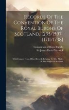 Records Of The Convention Of The Royal Burghs Of Scotland, 1295/1597-[1711/1738]: With Extracts From Other Records Relating To The Affairs Of The Burg