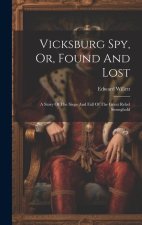 Vicksburg Spy, Or, Found And Lost: A Story Of The Siege And Fall Of The Great Rebel Stronghold