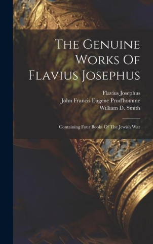 The Genuine Works Of Flavius Josephus: Containing Four Books Of The Jewish War