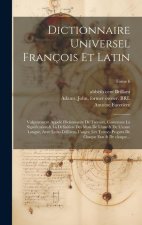 Dictionnaire universel françois et latin: Vulgairement appelé dictionnaire de Trévoux, contenant la signification & la définition des mots de l'une &