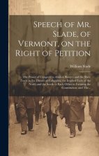 Speech of Mr. Slade, of Vermont, on the Right of Petition; the Power of Congress to Abolish Slavery and the Slave Trade in the District of Columbia; t