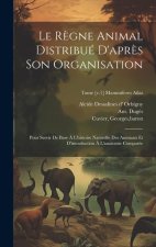 Le r?gne animal distribué d'apr?s son organisation: Pour servir de base ? l'histoire naturelle des animaux et d'introduction ? l'anatomie comparée; To