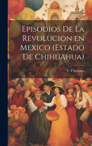 Episodios de la revolucion en Mexico (estado de Chihuahua)