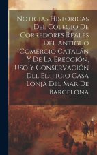 Noticias históricas del Colegio de Corredores Reales del antiguo comercio catalán y de la erección, uso y conservación del edificio Casa Lonja del Mar