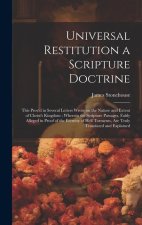 Universal Restitution a Scripture Doctrine: This Prov'd in Several Letters Wrote on the Nature and Extent of Christ's Kingdom; Wherein the Scripture P