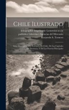 Chile ilustrado: Güía descriptivo del territorio de Chile, de las capitales de provincia, y de los puertos principales