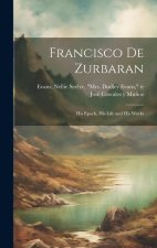 Francisco de Zurbaran; his epoch, his life and his works