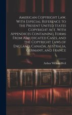 American Copyright Law, With Especial Reference to the Present United States Copyright Act, With Appendices Containing Forms From Adjudicated Cases, a