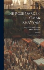 The Rose Garden of Omar Khayyam: Founded on the Persian