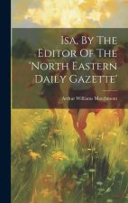 Isa, By The Editor Of The 'north Eastern Daily Gazette'