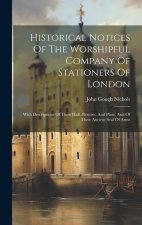 Historical Notices Of The Worshipful Company Of Stationers Of London: With Descriptions Of Their Hall, Pictures, And Plate, And Of Their Ancient Seal