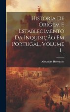Historia De Origem E Establecimento Da Inquisiç?o Em Portugal, Volume 1...