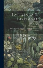 La Leyenda De Las Plantas: Mitos, Tradiciones, Creencias Y Teorías Relativos A Los Vegetales...