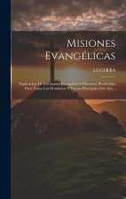 Misiones Evangélicas: Explicacion De Los Santos Evangelios O Discursos Predicables Para Todas Las Dominicas Y Fiestas Principales Del A?o...
