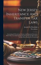 New Jersey Inheritance And Transfer Tax Laws: Containing All New Jersey Statutes And Reported Decisions, With Other Cases Bearing On Such Provisions I