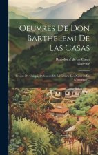 Oeuvres De Don Barthelemi De Las Casas: Eveque De Chiapa, Defenseur De La Liberte Des Naturels De L'amerique...