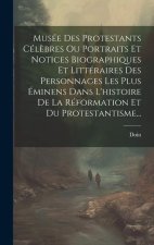 Musée Des Protestants Cél?bres Ou Portraits Et Notices Biographiques Et Littéraires Des Personnages Les Plus Éminens Dans L'histoire De La Réformation