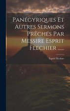 Panégyriques Et Autres Sermons Pr?chés Par Messire Esprit Flechier ......