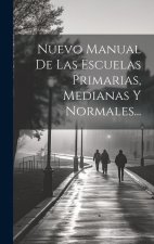 Nuevo Manual De Las Escuelas Primarias, Medianas Y Normales...